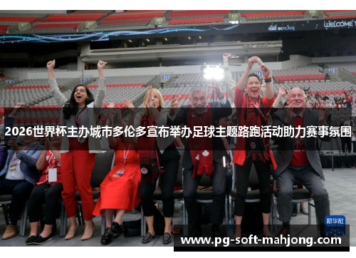 2026世界杯主办城市多伦多宣布举办足球主题路跑活动助力赛事氛围 2026世界杯主办城市多伦多宣布举办足球主题路跑活动助力赛事氛围