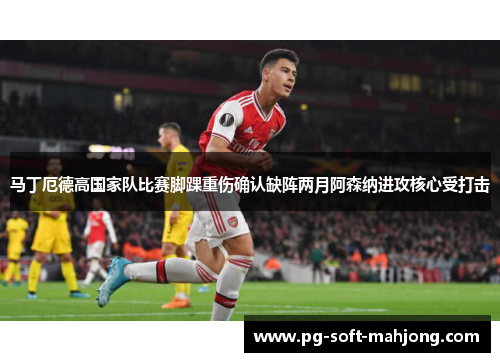马丁厄德高国家队比赛脚踝重伤确认缺阵两月阿森纳进攻核心受打击