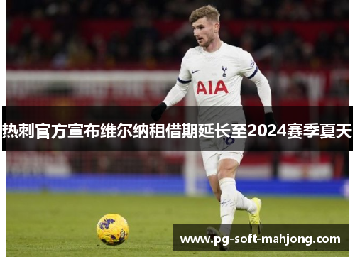 热刺官方宣布维尔纳租借期延长至2024赛季夏天