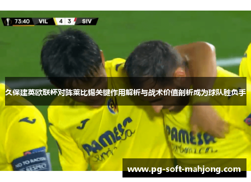 久保建英欧联杯对阵莱比锡关键作用解析与战术价值剖析成为球队胜负手