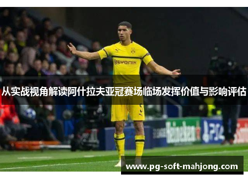 从实战视角解读阿什拉夫亚冠赛场临场发挥价值与影响评估 从实战视角解读阿什拉夫亚冠赛场临场发挥价值与影响评估