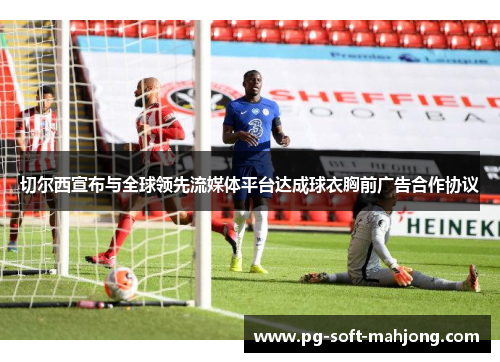切尔西宣布与全球领先流媒体平台达成球衣胸前广告合作协议